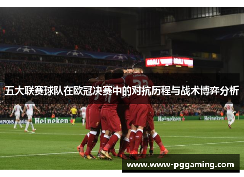 五大联赛球队在欧冠决赛中的对抗历程与战术博弈分析
