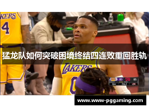 猛龙队如何突破困境终结四连败重回胜轨