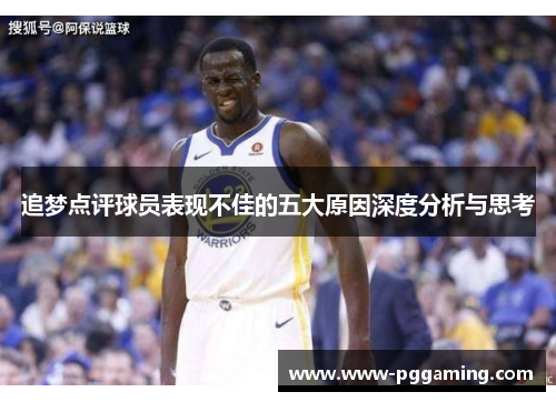 追梦点评球员表现不佳的五大原因深度分析与思考
