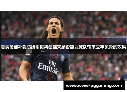 曼城冬窗补强防线引援胡桑诺夫是否能为球队带来立竿见影的效果