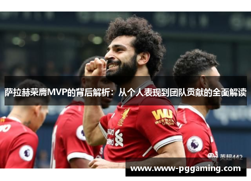 萨拉赫荣膺MVP的背后解析：从个人表现到团队贡献的全面解读