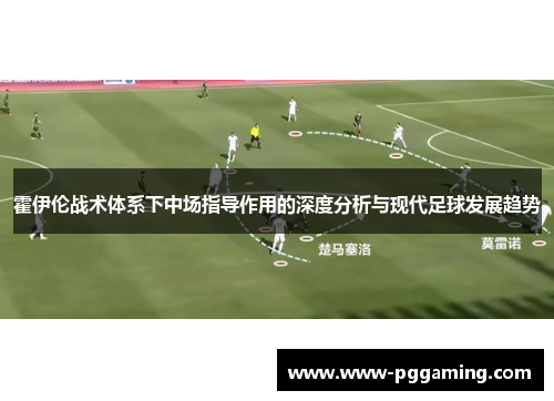 霍伊伦战术体系下中场指导作用的深度分析与现代足球发展趋势