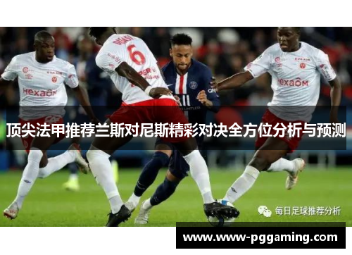 顶尖法甲推荐兰斯对尼斯精彩对决全方位分析与预测