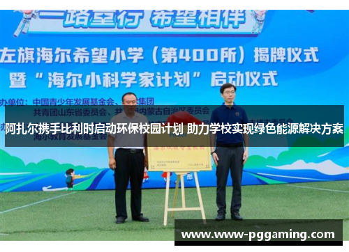 阿扎尔携手比利时启动环保校园计划 助力学校实现绿色能源解决方案 阿扎尔携手比利时启动环保校园计划 助力学校实现绿色能源解决方案