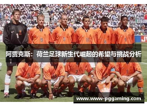 阿贾克斯：荷兰足球新生代崛起的希望与挑战分析