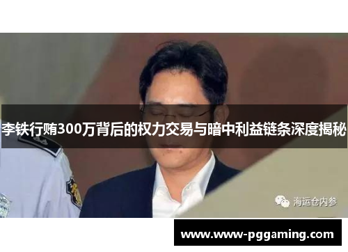 李铁行贿300万背后的权力交易与暗中利益链条深度揭秘